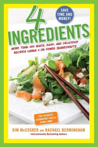Title: 4 Ingredients: More Than 400 Quick, Easy, and Delicious Recipes Using 4 or Fewer Ingredients, Author: Kim McCosker