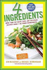 Title: 4 Ingredients: More Than 400 Quick, Easy, and Delicious Recipes Using 4 or Fewer Ingredients, Author: Kim McCosker