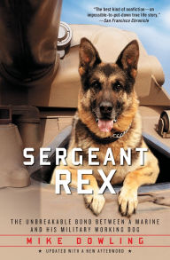 Title: Sergeant Rex: The Unbreakable Bond Between a Marine and His Military Working Dog, Author: Mike Dowling