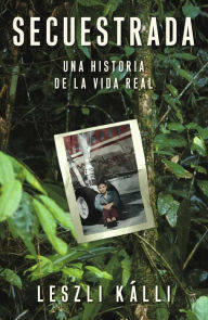 Title: Secuestrada (Kidnapped): Una historia de la vida real, Author: Leszli Kalli