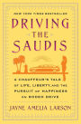Driving the Saudis: A Chauffeur's Tale of the World's Richest Princesses (plus their servants, nannies, and one royal hairdresser)