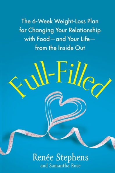 Full-Filled: The 6-Week Weight-Loss Plan for Changing Your Relationship with Food-and Your Life-from the Inside Out