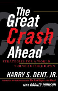 Title: The Great Crash Ahead: Strategies for a World Turned Upside Down, Author: Harry S. Dent Jr.