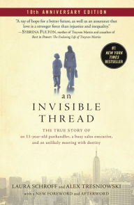 Title: An Invisible Thread: The True Story of an 11-Year-Old Panhandler, a Busy Sales Executive, and an Unlikely Meeting with Destiny, Author: Laura Schroff