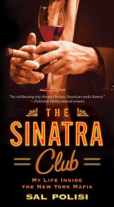 Title: The Sinatra Club: My Life Inside the New York Mafia, Author: Sal Polisi
