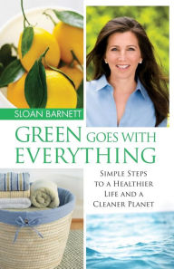 Green Goes with Everything: Simple Steps to a Healthier Life and a Cleaner Planet