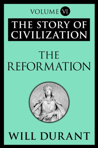 The Reformation: The Story of Civilization, Volume VI