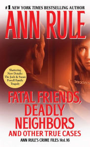 Fatal Friends, Deadly Neighbors: Ann Rule's Crime Files Volume 16