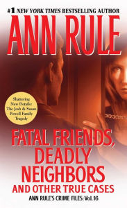 Title: Fatal Friends, Deadly Neighbors: And Other True Cases (Ann Rule's Crime Files Series #16), Author: Ann Rule