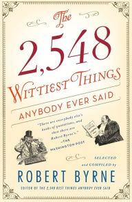 Title: The 2,548 Wittiest Things Anybody Ever Said, Author: Robert Byrne