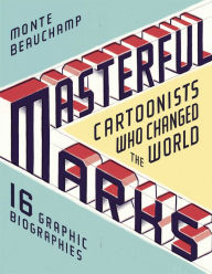 Title: Masterful Marks: Cartoonists Who Changed the World, Author: Monte Beauchamp