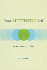 Title: Your Authentic Self: Be Yourself At Work, Author: Ric Giardina