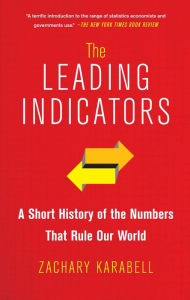 Title: The Leading Indicators: A Short History of the Numbers That Rule Our World, Author: Zachary Karabell