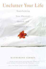 Title: Unclutter Your Life: Transforming Your Physical, Mental, And Emotional, Author: Katherine Gibson
