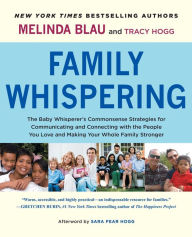 Title: Family Whispering: The Baby Whisperer's Commonsense Strategies for Communicating and Connecting with the People You Love and Making Your Whole Family Stronger, Author: Melinda Blau
