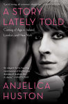 Alternative view 1 of A Story Lately Told: Coming of Age in Ireland, London, and New York