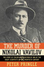 The Murder of Nikolai Vavilov: The Story of Stalin's Persecution of One of the Great Scientists of the Twentieth Century