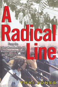 Title: A Radical Line: From the Labor Movement to the Weather Underground, Author: Thai Jones