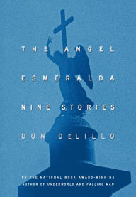 Title: The Angel Esmeralda: Nine Stories, Author: Don DeLillo