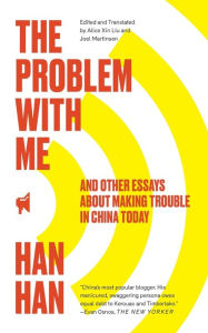 Title: The Problem with Me: And Other Essays About Making Trouble in China Today, Author: Han Han