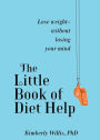 The Little Book of Diet Help: Lose weight-without losing your Mind