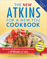 Title: The New Atkins for a New You Cookbook: 200 Simple and Delicious Low-Carb Recipes in 30 Minutes or Less, Author: Colette Heimowitz