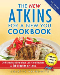 Title: The New Atkins for a New You Cookbook: 200 Simple and Delicious Low-Carb Recipes in 30 Minutes or Less, Author: Colette Heimowitz