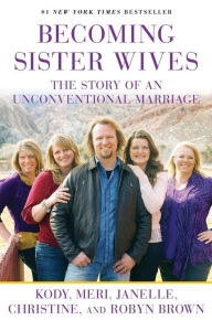 Title: Becoming Sister Wives: The Story of an Unconventional Marriage, Author: Kody Brown