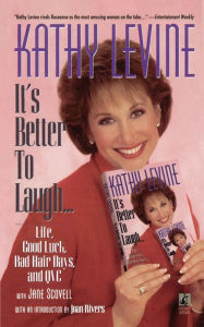 Title: It's Better to Laugh...: Life, Good Luck, Bad Hair Days, and QVC, Author: Kathy Levine