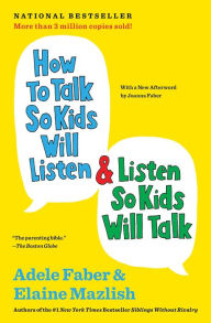 Title: How to Talk So Kids Will Listen and Listen So Kids Will Talk (30th Anniversary Edition), Author: Adele Faber