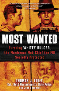 Title: Most Wanted: Pursuing Whitey Bulger, the Murderous Mob Chief the FBI Secretly Protected, Author: Thomas J. Foley