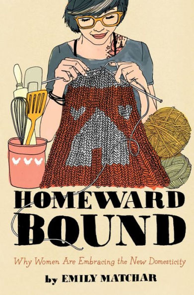 Homeward Bound: Why Women Are Embracing the New Domesticity