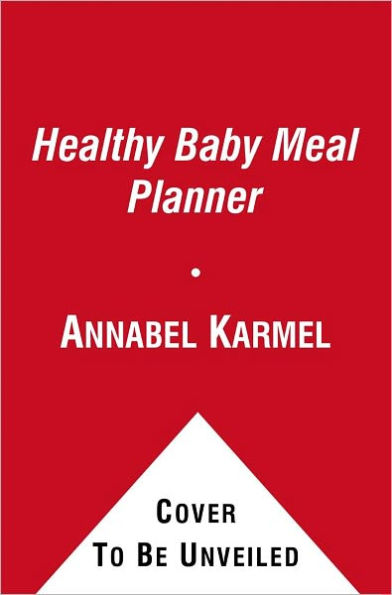 The Healthy Baby Meal Planner: 200 Quick, Easy, and Healthy Recipes for Your Baby and Toddler