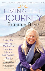 Title: Living The Journey: Using The Journey Method to Heal Your Life and Set Yourself Free, Author: Brandon Bays