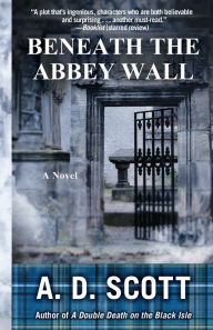 Title: Beneath the Abbey Wall: A Novel, Author: A. D. Scott