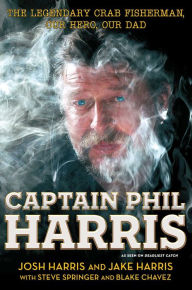 Title: Captain Phil Harris: The Legendary Crab Fisherman, Our Hero, Our Dad, Author: Josh Harris