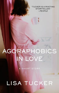 Title: Agoraphobics in Love: An eShort Story, Author: Lisa Tucker