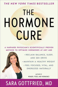 Title: The Hormone Cure: Reclaim Balance, Sleep, Sex Drive, and Vitality Naturally with the Gottfried Protocol, Author: Sara Gottfried MD