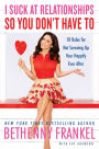 I Suck at Relationships So You Don't Have To: 10 Rules for Not Screwing Up Your Happily Ever After