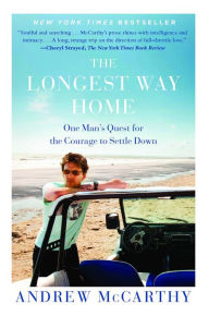 Title: The Longest Way Home: One Man's Quest for the Courage to Settle Down, Author: Andrew McCarthy