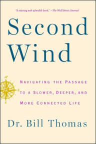Title: Second Wind: Navigating the Passage to a Slower, Deeper, and More Connected Life, Author: Dr. Bill Thomas