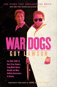 Title: War Dogs: The True Story of How Three Stoners From Miami Beach Became the Most Unlikely Gunrunners in History, Author: Guy Lawson