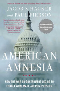 Title: American Amnesia: How the War on Government Led Us to Forget What Made America Prosper, Author: Jacob S. Hacker