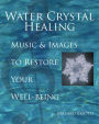 Water Crystal Healing: Music and Images to Restore Your Well-Being