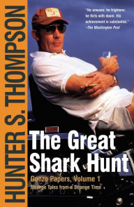 Title: The Great Shark Hunt: Strange Tales from a Strange Time, Author: Hunter S. Thompson