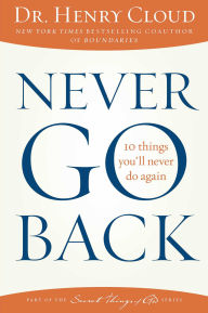 Title: Never Go Back: 10 Things You'll Never Do Again, Author: Henry Cloud