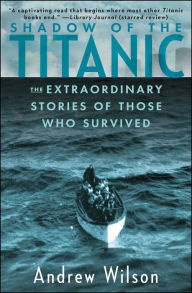 Title: Shadow of the Titanic: The Extraordinary Stories of Those Who Survived, Author: Andrew Wilson