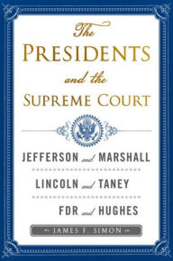 Title: The Presidents and the Supreme Court: What Kind of Nation; Lincoln and Chief Justice Taney; FDR and Chief Justice Hughes, Author: James F. Simon