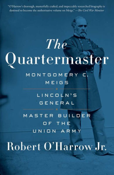 The Quartermaster: Montgomery C. Meigs, Lincoln's General, Master Builder of the Union Army