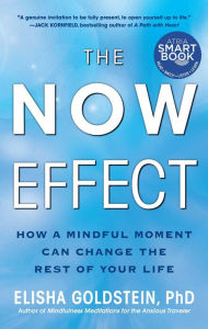 Title: The Now Effect: How a Mindful Moment Can Change the Rest of Your Life, Author: Elisha Goldstein Ph.D.
